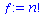 `:=`(f, factorial(n))