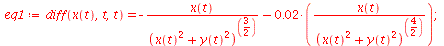 `:=`(eq1, diff(x(t), t, t) = `+`(`-`(`/`(`*`(x(t)), `*`(`^`(`+`(`*`(`^`(x(t), 2)), `*`(`^`(y(t), 2))), `/`(3, 2))))), `-`(`/`(`*`(0.2e-1, `*`(x(t))), `*`(`^`(`+`(`*`(`^`(x(t), 2)), `*`(`^`(y(t), 2))),...