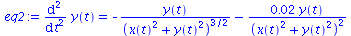 diff(diff(y(t), t), t) = `+`(`-`(`/`(`*`(y(t)), `*`(`^`(`+`(`*`(`^`(x(t), 2)), `*`(`^`(y(t), 2))), `/`(3, 2))))), `-`(`/`(`*`(0.2e-1, `*`(y(t))), `*`(`^`(`+`(`*`(`^`(x(t), 2)), `*`(`^`(y(t), 2))), 2))...