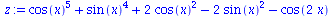 `:=`(z, `+`(`*`(`^`(cos(x), 5)), `*`(`^`(sin(x), 4)), `*`(2, `*`(`^`(cos(x), 2))), `-`(`*`(2, `*`(`^`(sin(x), 2)))), `-`(cos(`+`(`*`(2, `*`(x)))))))